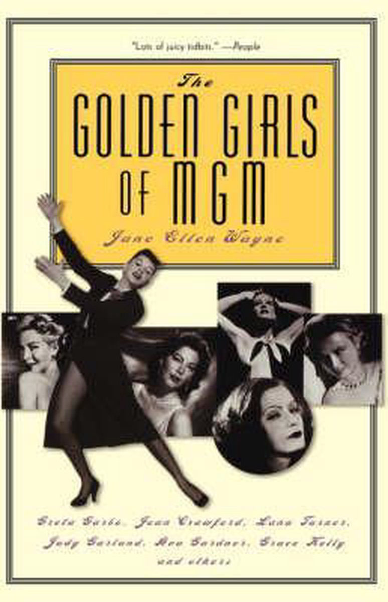 The Golden Girls of MGM: Greta Garbo, Joan Crawford, Lana Turner, Judy Garland, Ava Gardner, Grace Kelly, and Others